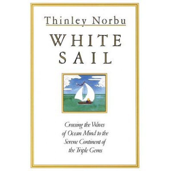 White Sail: Crossing the Waves of Ocean Mind to the Serene Continent of the Triple Gems, Thinley Norbu (Author)
