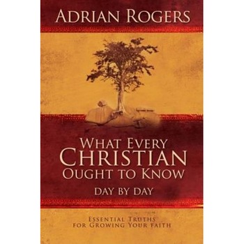 What Every Christian Ought to Know Day by Day: Essential Truths for Growing Your Faith, Adrian Rogers What Every Christian Ought to Know Day by Day: Essential Truths for Growing Your Faith, Adrian Rogers