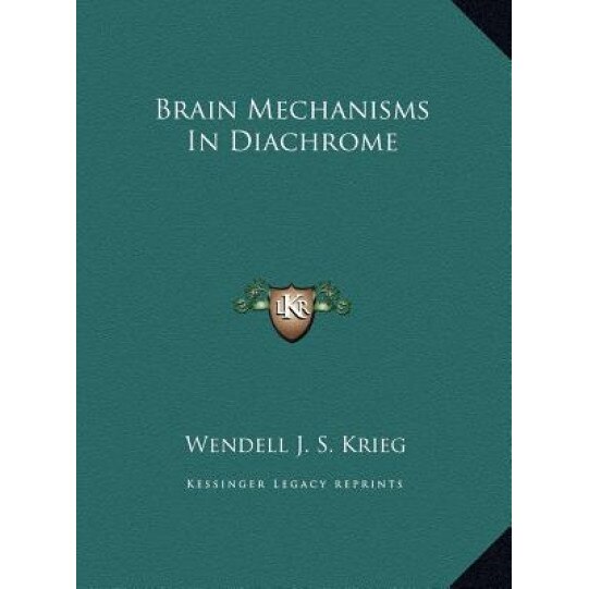 Brain Mechanisms in Diachrome, Wendell J. S. Krieg (Author)