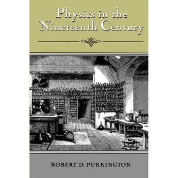 Physics in the Nineteenth Century, Robert D. Purrington (Author) Physics in the Nineteenth Century, Robert D. Purrington (Author)