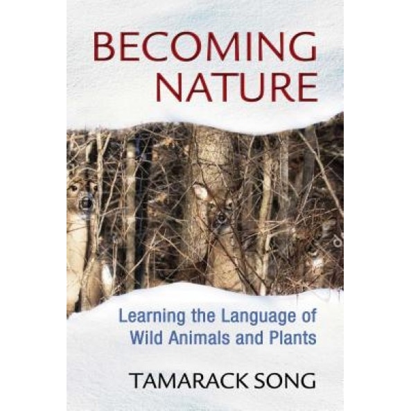 Becoming Nature: Learning the Language of Wild Animals and Plants - Tamarack Song (Author)