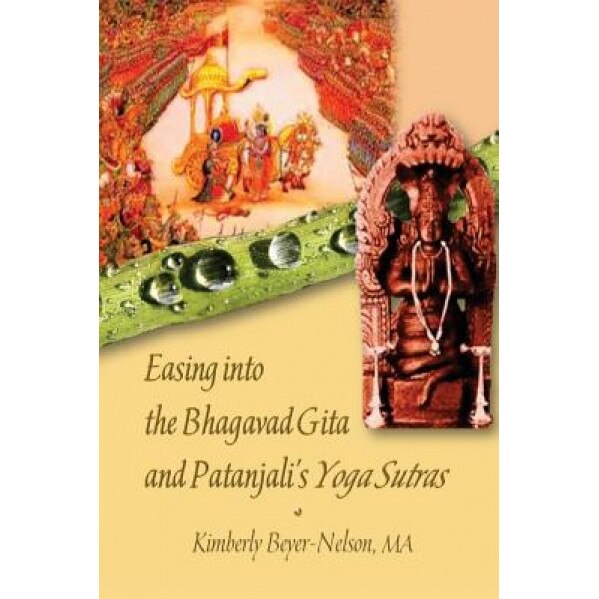 Easing Into the Bhagavad Gita and Patanjali's Yoga Sutras, Kimberly K. Beyer-Nelson Ma (Author)