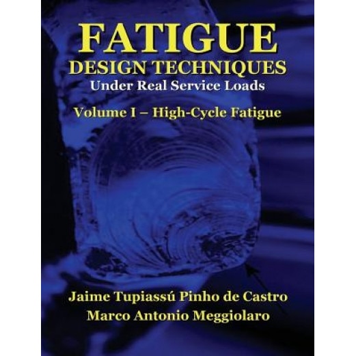 Fatigue Design Techniques: Vol. I - High-Cycle Fatigue, Prof Jaime Tupiassu Pinho De Castro (Author)