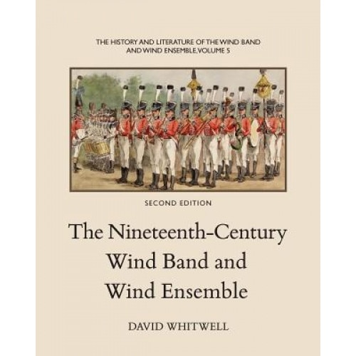 The History and Literature of the Wind Band and Wind Ensemble: The Nineteenth-Century Wind Band and Wind Ensemble, Dr David Whitwell (Author)
