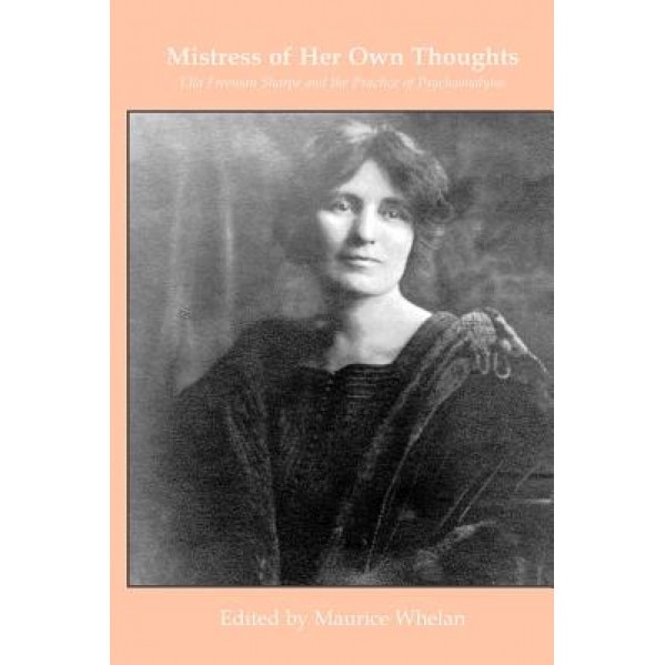 Mistress of Her Own Thoughts: Ella Freeman Sharpe and the Practice of Psychoanalysis - Maurice Whelan (Author)