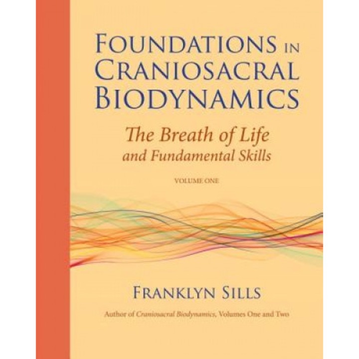 Foundations in Craniosacral Biodynamics, Volume One: The Breath of Life and Fundamental Skills, Franklyn Sills (Author)