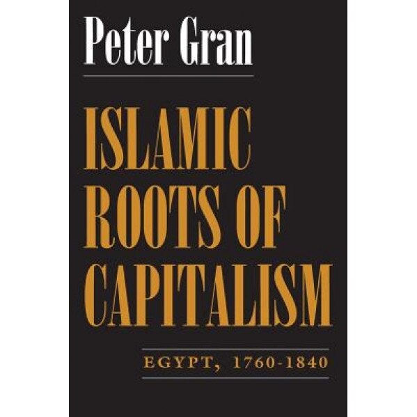 Islamic Roots of Capitalism: Egypt, 1760-1840, Peter Gran (Author)