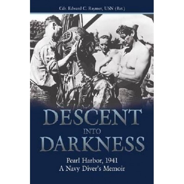 Descent Into Darkness: Pearl Harbor, 1941 a Navy Diver S Memoir, Cdr Edward C. Raymer Usn (Ret ). (Author)