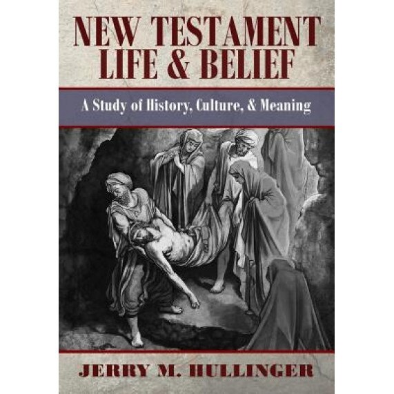 New Testament Life and Belief: A Study in History, Culture, and Meaning, Dr Jerry Hullinger (Author)