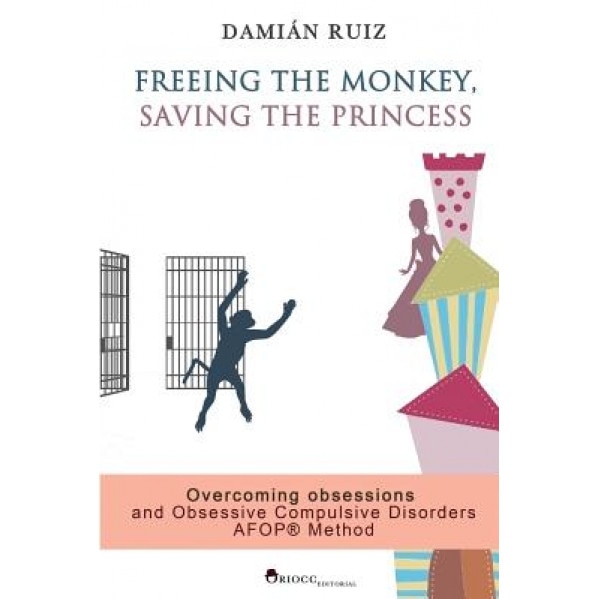 Freeing the Monkey, Saving the Princess: The Afop Method. Overcoming Obsessions and Obsessive Compulsive Disorders - Damian Ruiz (Author)