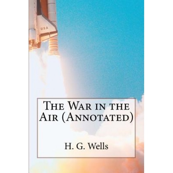 The War in the Air (Annotated), H. G. Wells (Author)