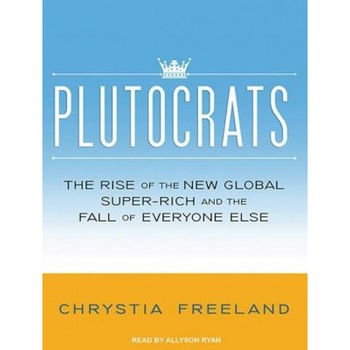 Plutocrats: The Rise of the New Global Super-Rich and the Fall of Everyone Else, Chrystia Freeland (Author) Plutocrats: The Rise of the New Global Super-Rich and the Fall of Everyone Else, Chrystia Freeland (Author)