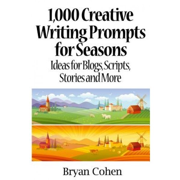 1,000 Creative Writing Prompts for Seasons: Ideas for Blogs, Scripts, Stories and More, Bryan Cohen (Author)