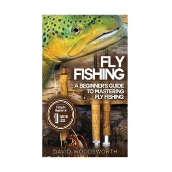 Fly Fishing: A Beginner's Guide to Mastering Fly Fishing for Beginners in 1 Day or Less!, David Woodsworth (Author) Fly Fishing: A Beginner's Guide to Mastering Fly Fishing for Beginners in 1 Day or Less!, David Woodsworth (Author)