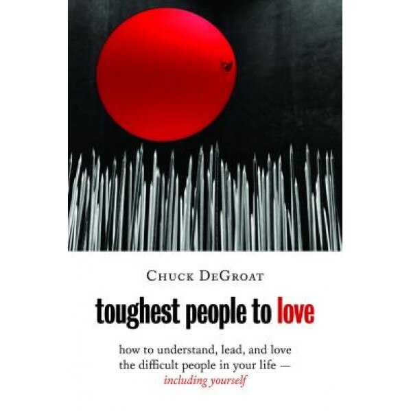 Toughest People to Love: How to Understand, Lead, and Love the Difficult People in Your Life -- Including Yourself, Chuck Degroat (Author)