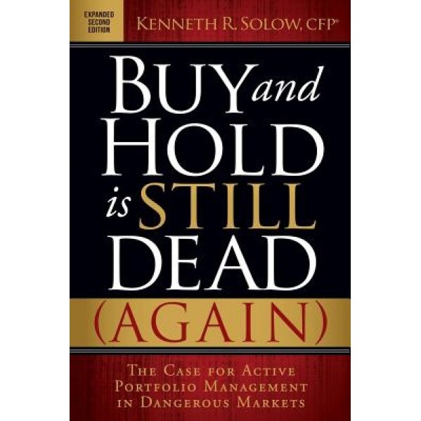 Buy and Hold Is Still Dead (Again): The Case for Active Portfolio Management in Dangerous Markets - Kenneth R. Solow (Author)