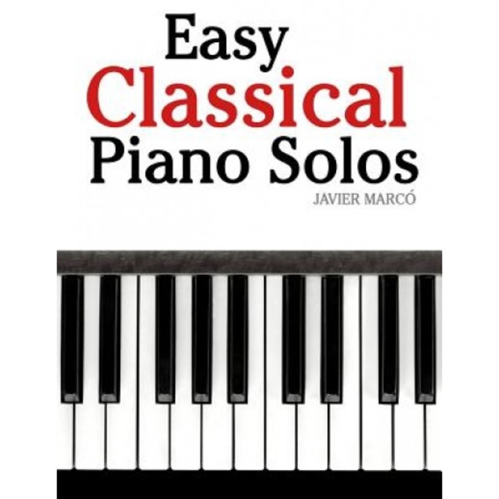 Easy Classical Piano Solos: Featuring Music of Bach, Mozart, Beethoven, Brahms and Others., Javier Marco (Author)