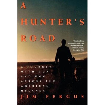 A Hunter's Road: A Journey with Gun and Dog Across the American Uplands, Jim Fergus (Author) A Hunter's Road: A Journey with Gun and Dog Across the American Uplands, Jim Fergus (Author)