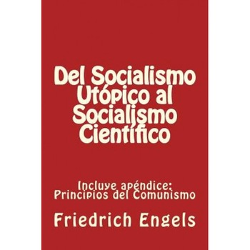 Del Socialismo Utopico Al Socialismo Cientifico y Principios del Comunismo: Incluye Los DOS Libros, Friedrich Engels (Author) Del Socialismo Utopico Al Socialismo Cientifico y Principios del Comunismo: Incluye Los DOS Libros, Friedrich Engels (Author)