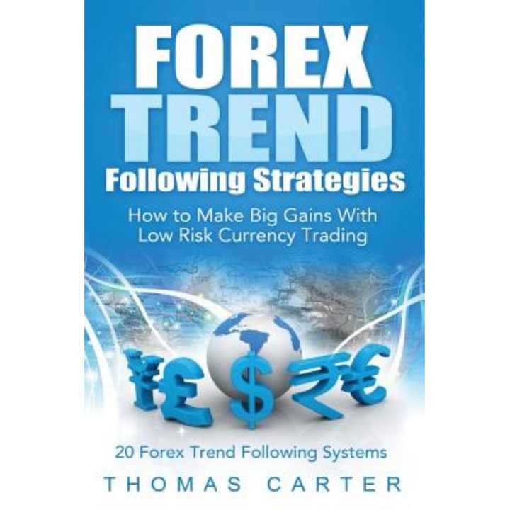 Forex Trend Following Strategies: How to Make Big Gains with Low Risk Currency Trading - Thomas Carter (Author)