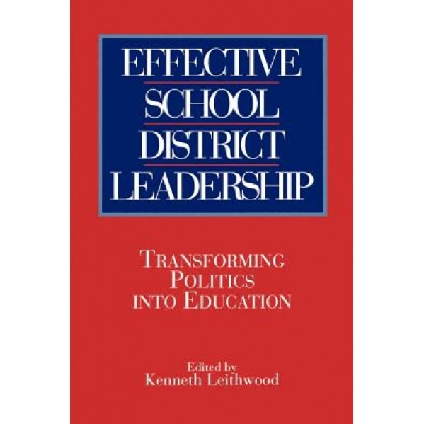 Effective Sch Dist Ldrsh: Transforming Politics Into Education, Kenneth A. Leithwood (Editor)
