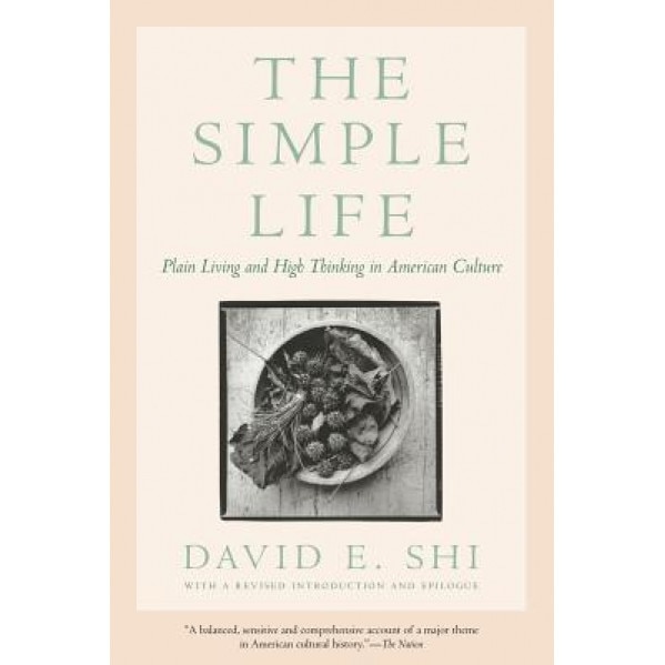 The Simple Life: Plain Living and High Thinking in American Culture, David E. Shi (Author)