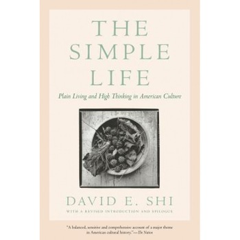 The Simple Life: Plain Living and High Thinking in American Culture, David E. Shi (Author) The Simple Life: Plain Living and High Thinking in American Culture, David E. Shi (Author)