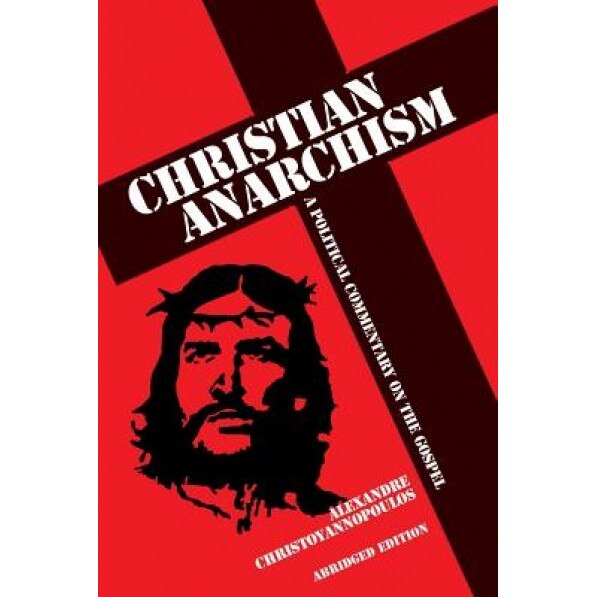 Christian Anarchism: A Political Commentary on the Gospel: Abridged Edition, Alexandre Christoyannopoulos (Author)