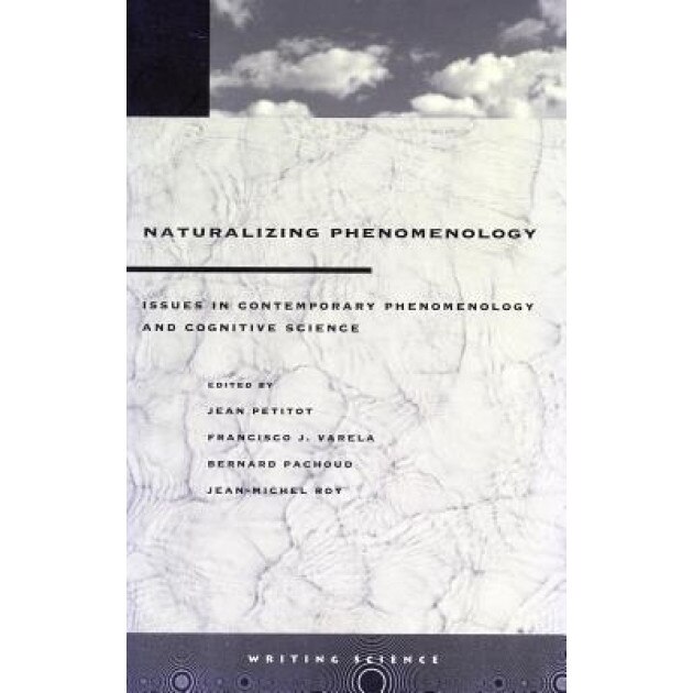 Naturalizing Phenomenology: Issues in Contemporary Phenomenology and Cognitive Science, Jean Petitot (Editor)