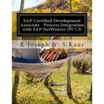 SAP Certified Development Associate - Process Integration with SAP Netweaver (Pi 7.3) - K. Joseph (Author) SAP Certified Development Associate - Process Integration with SAP Netweaver (Pi 7.3) - K. Joseph (Author)