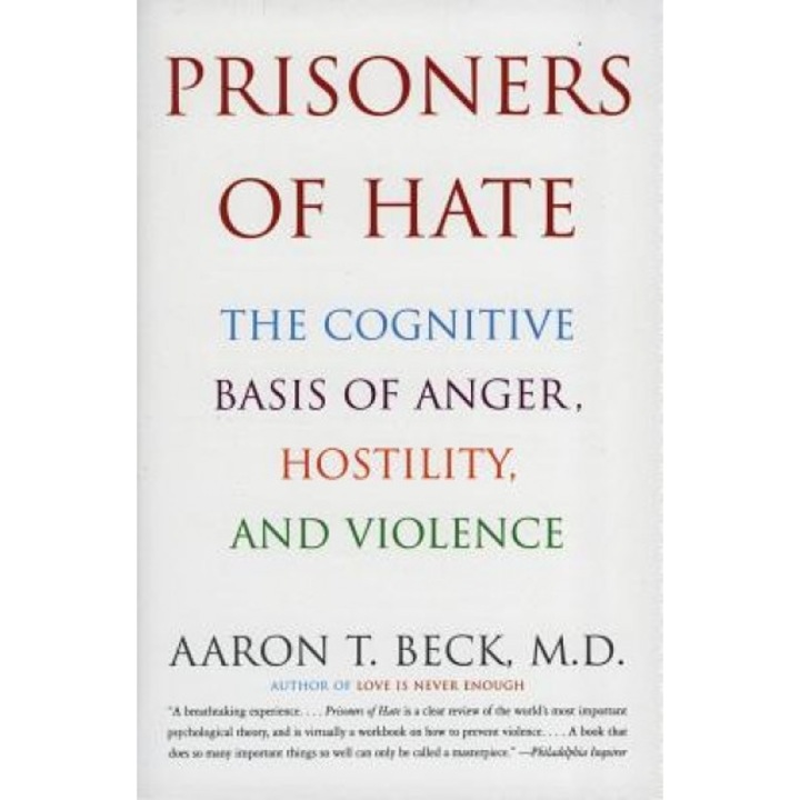 Prisoners of Hate: The Cognitive Basis of Anger, Hostility, and Violence - Aaron T. Beck