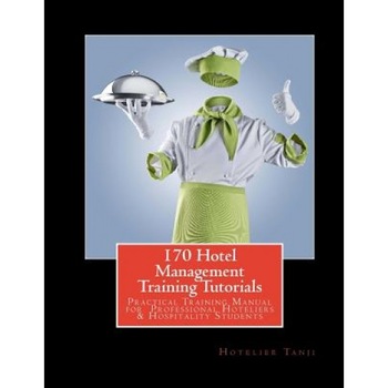170 Hotel Management Training Tutorials: Practical Training Guide for Professional Hoteliers & Hospitality Students - Hotelier Tanji (Author) 170 Hotel Management Training Tutorials: Practical Training Guide for Professional Hoteliers & Hospitality Students - Hotelier Tanji (Author)