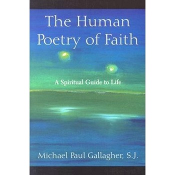 The Human Poetry of Faith: A Spiritual Guide to Life, Michael Paul Gallagher (Author) The Human Poetry of Faith: A Spiritual Guide to Life, Michael Paul Gallagher (Author)
