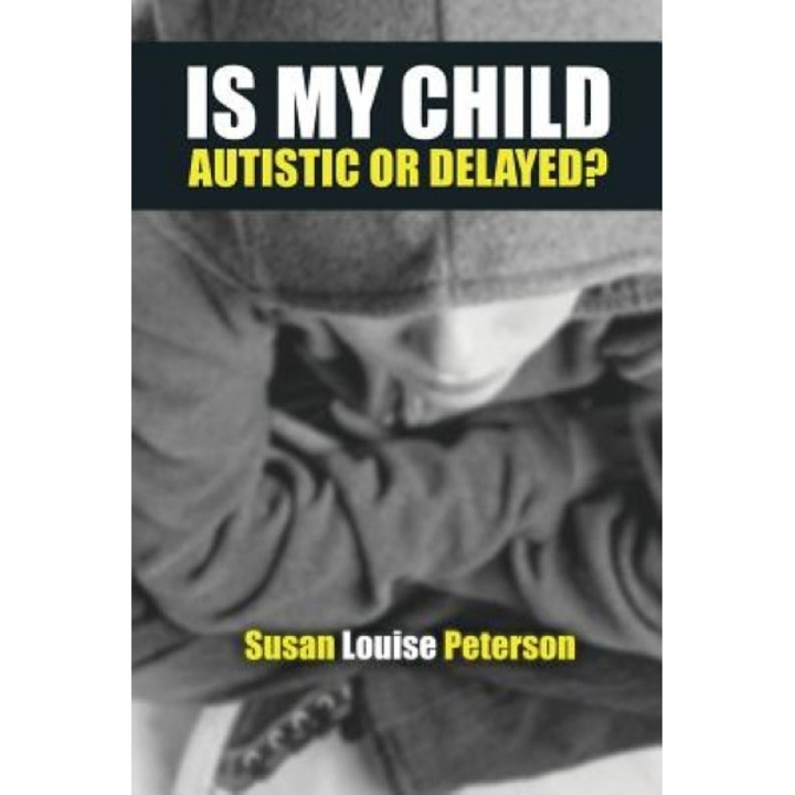 Is My Child Autistic or Delayed?, Susan Louise Peterson (Author)