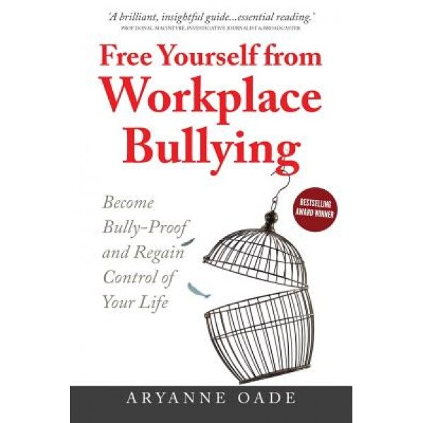 Free Yourself from Workplace Bullying: Become Bully-Proof and Regain Control of Your Life - Aryanne Oade (Author)