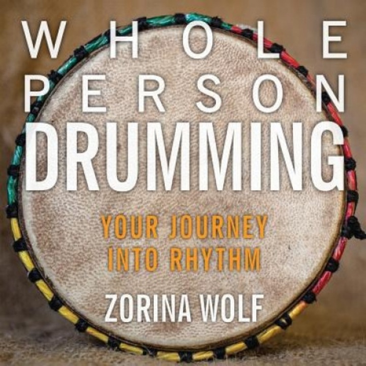 Whole Person Drumming: Your Journey Into Rhythm, Zorina Wolf (Author)