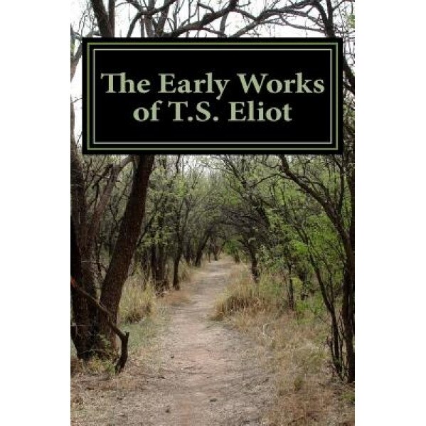 The Early Works of T.S. Eliot (Featuring the Waste Land & J Alfred Prufrock), T. S. Eliot (Author)