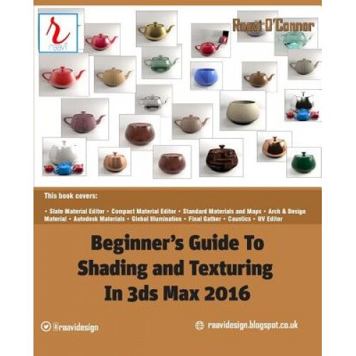 Beginner's Guide to Shading and Texturing in 3ds Max 2016, Raavi O'Connor (Author)