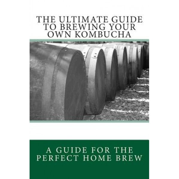 The Ultimate Guide to Brewing Your Own Kombucha, Spencer Rj Ash (Author)