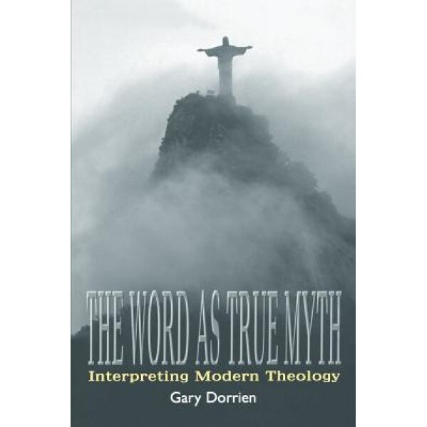 The Word as True Myth, Gary Dorrien (Author)