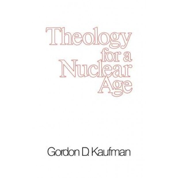 Theology for a Nuclear Age, Gordon D. Kaufman (Author)