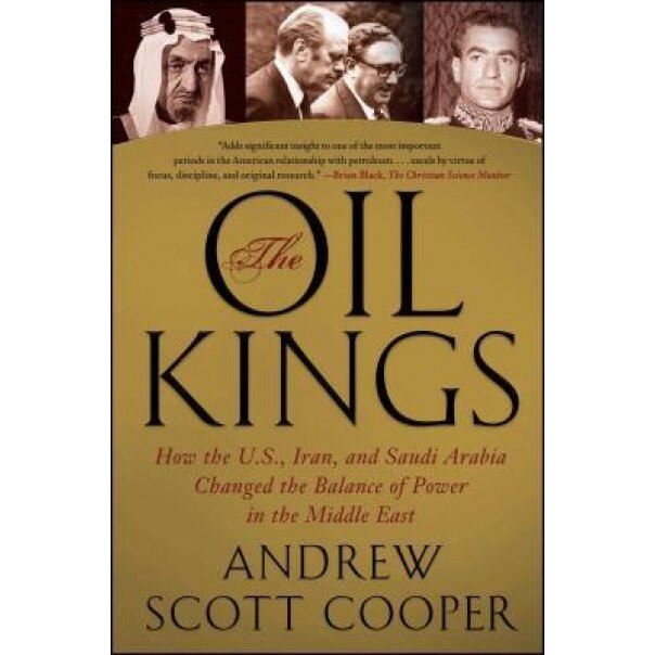 The Oil Kings: How the U.S., Iran, and Saudi Arabia Changed the Balance of Power in the Middle East, Andrew Scott Cooper (Author)