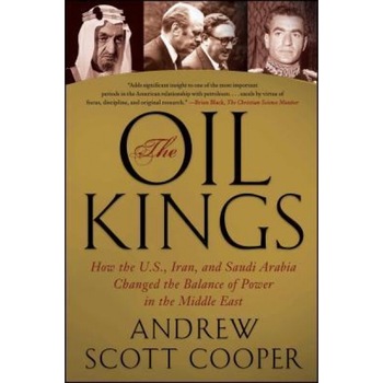 The Oil Kings: How the U.S., Iran, and Saudi Arabia Changed the Balance of Power in the Middle East, Andrew Scott Cooper (Author) The Oil Kings: How the U.S., Iran, and Saudi Arabia Changed the Balance of Power in the Middle East, Andrew Scott Cooper (Author)