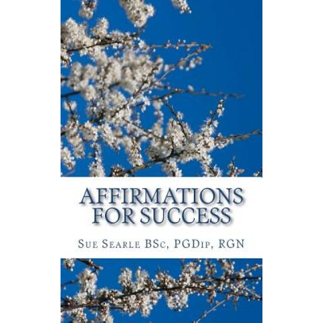 Affirmations for Success: How to Live the Life of Your Dreams Through Positive Thinking., Sue Searle Bsc (Author)