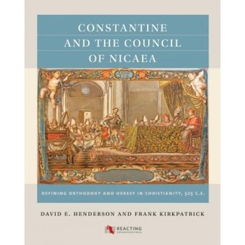 Constantine and the Council of Nicaea: Defining Orthodoxy and Heresy in Christianity, 325 C.E., David E. Henderson (Author) Constantine and the Council of Nicaea: Defining Orthodoxy and Heresy in Christianity, 325 C.E., David E. Henderson (Author)