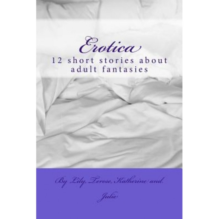 Erotica: 12 Short Stories about Adult Fantasies, Julie Lovely (Author)