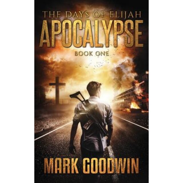 The Days of Elijah, Book One: Apocalypse: A Novel of the Great Tribulation in America, Mark Goodwin (Author)