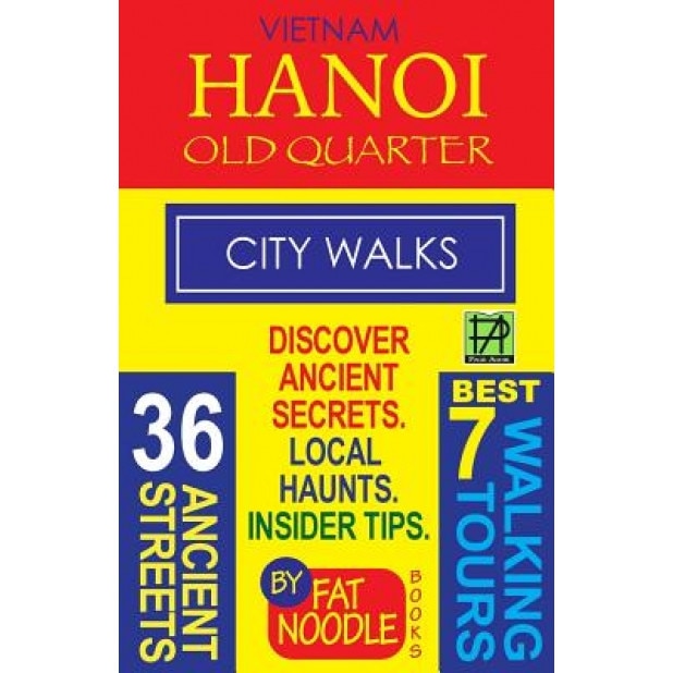 Vietnam Hanoi Old Quarter City Walks: Best 7 Walking Tours. Discover 36 Ancient Streets. Local Haunts, Insider Tips., Fat Noodle (Author)