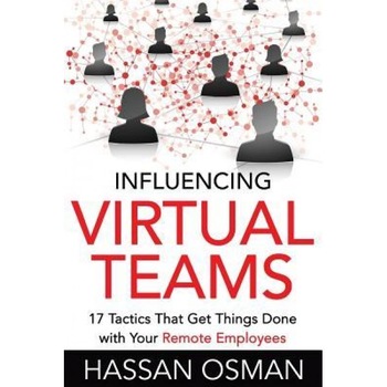 Influencing Virtual Teams: 17 Tactics That Get Things Done with Your Remote Employees - Hassan Osman (Author) Influencing Virtual Teams: 17 Tactics That Get Things Done with Your Remote Employees - Hassan Osman (Author)