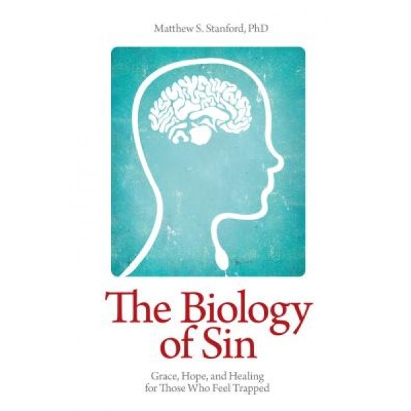 The Biology of Sin: Grace, Hope and Healing for Those Who Feel Trapped, Matthew S. Stanford (Author)